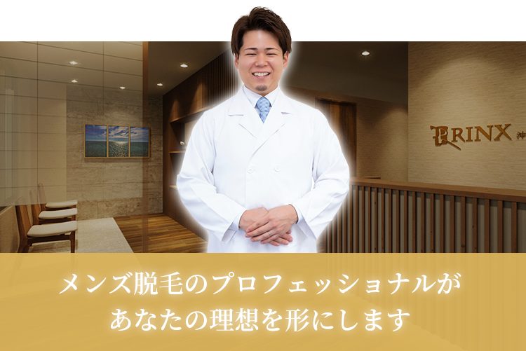 メンズ脱毛のプロフェッショナルがあなたの理想を形にします